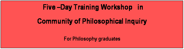 Tekstikehys: &nbsp;Five �Day Training Workshop&nbsp; in 
Community of Philosophical Inquiry
&nbsp;
For Philosophy graduates
&nbsp;
